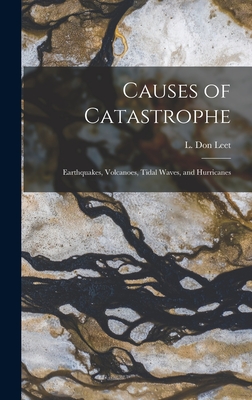 Causes of Catastrophe; Earthquakes, Volcanoes, Tidal Waves, and Hurricanes - Leet, L Don (Lewis Don) 1901-1974 (Creator)