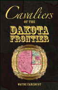 Cavaliers of the Dakota Frontier - Fanebust, Wayne