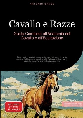 Cavallo e Razze: Guida Completa all'Anatomia del Cavallo e all'Equitazione: Tutto quello che devi sapere sulla cura, l'alimentazione, la salute e l'addestramento dei cavalli, dalla comunicazione di base alle tecniche avanzate di equitazione - Saage, Artemis, and Saage Media Gmbh - Italiano (Editor)