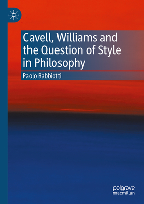 Cavell, Williams and the Question of Style in Philosophy - Babbiotti, Paolo