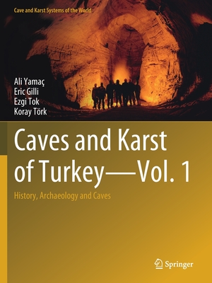 Caves and Karst of Turkey - Vol. 1: History, Archaeology and Caves - Yama, Ali, and Gilli, Eric, and Tok, Ezgi