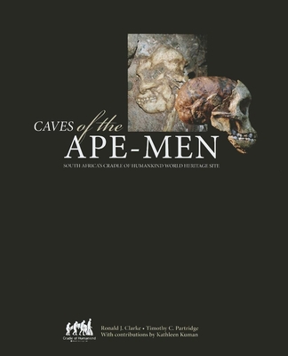 Caves of the Ape-Men: South Africa's Cradle of Humankind World Heritage Site - Clarke, Ronald J., and Partridge, Timothy C.