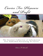 Cavies For Pleasure and Profit: The Greatest Collection of Information Ever Published Pertaining To Cavies