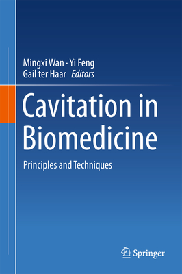 Cavitation in Biomedicine: Principles and Techniques - Wan, Mingxi (Editor), and Feng, Yi (Editor), and Haar, Gail ter (Editor)