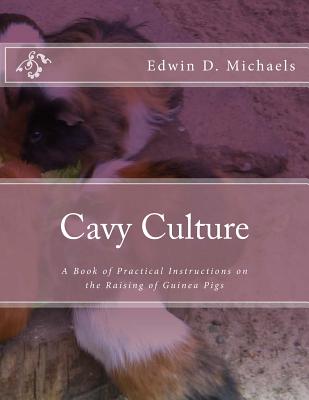 Cavy Culture: A Book of Practical Instructions on the Raising of Guinea Pigs - Chambers, Jackson (Introduction by), and Michaels, Edwin D