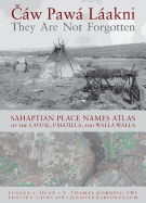 Caw Pawa Laakni / They Are Not Forgotten: Sahaptian Place Names Atlas of the Cayuse, Umatilla, and Walla Walla