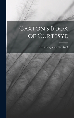 Caxton's Book of Curtesye - Furnivall, Frederick James