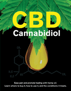 CBD Cannabidiol: Ease Pain and Promote Healing with Hemp Oil. Learn Where to Buy It, How to Use It, and the Conditions It Treats.