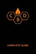 CBD Complete Guide: Ultimate CBD Tutorial. Medial Researches, Practical Implications, Benefits, Side Effects, Diseases, History, Future, How to Buy, Use. Most Comprehensive Handbook 2019