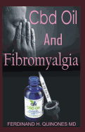 CBD Oil for Fibromyalgia: All You Need to Know about Using CBD Oil to Relieve Pain, Clear Brain Fog, and Fight Fatigue