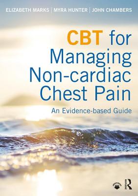 CBT for Managing Non-cardiac Chest Pain: An Evidence-based Guide - Marks, Elizabeth, and Hunter, Myra, and Chambers, John