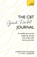 CBT Good Habit Journal: A Mindful Journal for Replacing Anxiety and Stress with Clarity and Calm