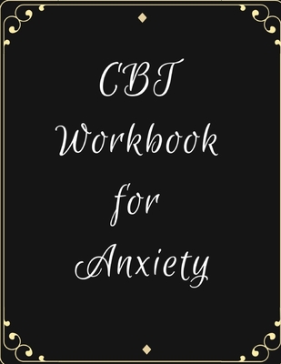 CBT Workbook for Anxiety: Ideal and Perfect Gift CBT Workbook for Anxiety - Best gift for Kids, You, Parent, Wife, Husband, Boyfriend, Girlfriend- Gift Workbook and Notebook- Best Gift Ever - Publication, Yuniey