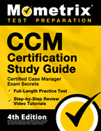 CCM Certification Study Guide - Certified Case Manager Exam Secrets, Full-Length Practice Test, Step-by-Step Review Video Tutorials: [4th Edition]