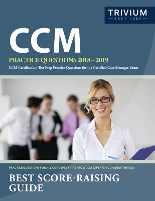 CCM Practice Questions 2018-2019: CCM Certification Test Prep Practice Questions for the Certified Case Manager Exam - CCM Exam Prep Team