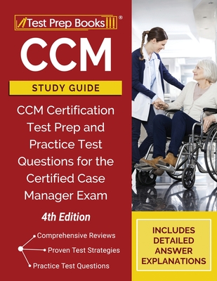 CCM Study Guide: CCM Certification Test Prep and Practice Test Questions for the Certified Case Manager Exam [4th Edition] - Tpb Publishing