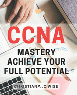 CCNA Mastery: Achieve Your Full Potential.: #ERROR!