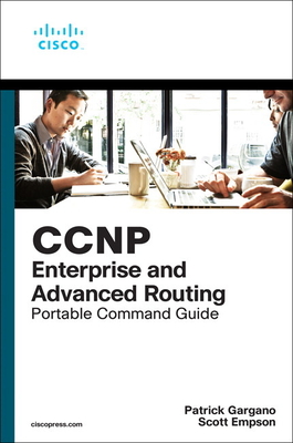 CCNP and CCIE Enterprise Core & CCNP Enterprise Advanced Routing Portable Command Guide: All Encor (350-401) and Enarsi (300-410) Commands in One Compact, Portable Resource - Gargano, Patrick, and Empson, Scott