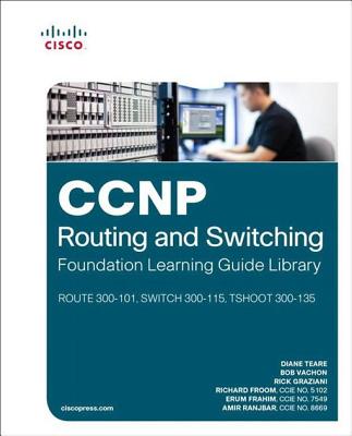 CCNP Routing and Switching Foundation Learning Guide Library: (Route 300-101, Switch 300-115, Tshoot 300-135) - Teare, Diane, and Vachon, Bob, and Graziani, Rick