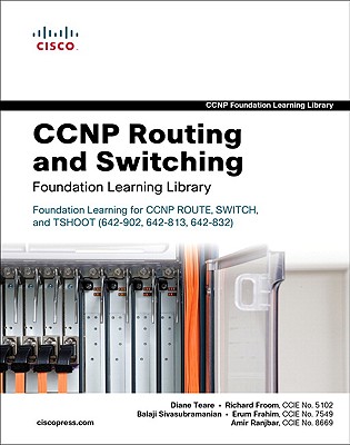 CCNP Routing and Switching Foundation Learning Library: Foundation Learning for CCNP ROUTE, SWITCH, and TSHOOT (642-902, 642-813, 642-832) - Teare, Diane, and Froom, Richard, and Sivasubramanian, Balaji
