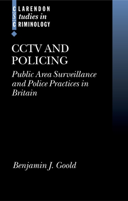 Cctv and Policing: Public Area Surveillance and Police Practices in Britain - Goold, Benjamin J