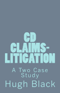 CD CLAIMS-LITIGATION A Two Case Study: CDC Litigation Basics