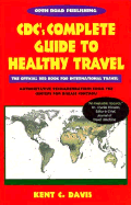 CDC's Complete Guide to Healthy Travel: The Centers for Disease Control and Prevention's Recommendations for International Travelers