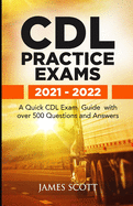 CDL Practice Exams 2021 - 2022: A Quick CDL Exam Guide with over 500 Questions and Answers