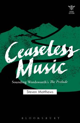 Ceaseless Music: Sounding Wordsworth's the Prelude - Matthews, Steven, and Picciotto, Joanna (Editor), and Schad, John (Editor)