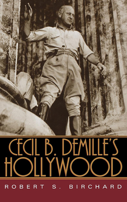 Cecil B. Demille's Hollywood - Birchard, Robert S, and DeMille Presley, Cecilia (Foreword by)