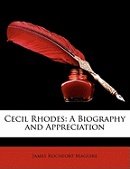 Cecil Rhodes: A Biography and Appreciation