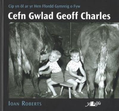 Cefn Gwlad Geoff Charles: Cip yn l ar yr Hen Ffordd Gymreig o Fyw: Cip yn Ol ar yr Hen Ffordd Gymreig o Fyw - Roberts, Ioan