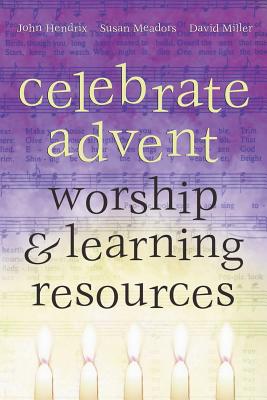 Celebrate Advent: Worship & Learning Resources - Meadors, Susan, and Miller, David, and Hendrix, John