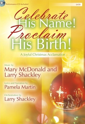 Celebrate His Name! Proclaim His Birth! - Satb Score with CD: A Joyful Christmas Acclamation - McDonald, Mary (Composer), and Shackley, Larry (Composer)