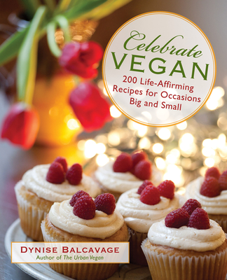 Celebrate Vegan: 200 Life-Affirming Recipes for Occasions Big and Small - Balcavage, Dynise