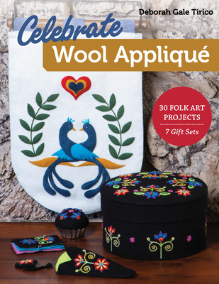 Celebrate Wool Appliqu: 30 Folk Art Projects; 7 Gift Sets - Tirico, Deborah Gale