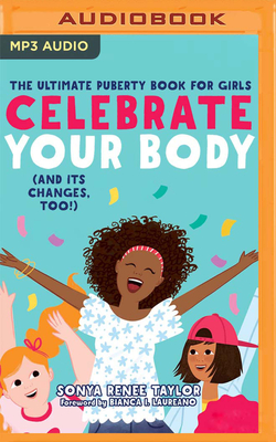 Celebrate Your Body (and Its Changes, Too): A Body-Positive Guide for Girls 8+ - Taylor, Sonya Renee, and Blake, Marisa (Read by)
