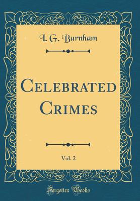 Celebrated Crimes, Vol. 2 (Classic Reprint) - Burnham, I G