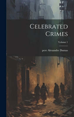Celebrated Crimes; Volume 1 - Pere, Alexandre Dumas