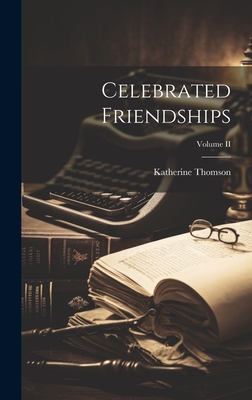 Celebrated Friendships; Volume II - Thomson, Katherine