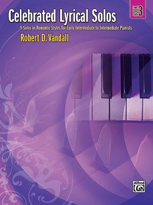 Celebrated Lyrical Solos, Bk 3: 7 Solos in Romantic Styles for Early Intermediate to Intermediate Pianists - Vandall, Robert D (Composer)