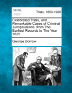 Celebrated Trials, and Remarkable Cases of Criminal Jurisprudence. from The Earliest Records to The Year 1825