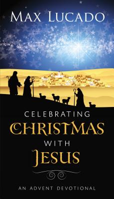 Celebrating Christmas with Jesus: An Advent Devotional - Lucado, Max