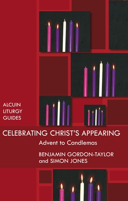 Celebrating Christ's Appearing: Advent To Candlemas - Gordon-Taylor, Benjamin