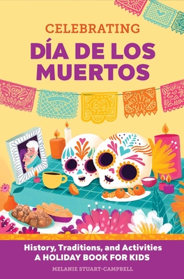 Celebrating Da de Los Muertos: History, Traditions, and Activities - A Holiday Book for Kids - Stuart-Campbell, Melanie