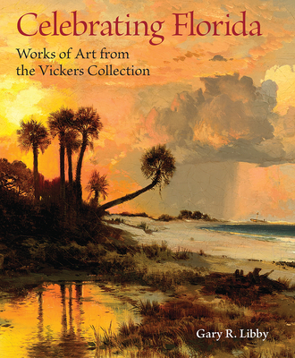 Celebrating Florida: Works of Art from the Vickers Collection - Libby, Gary R