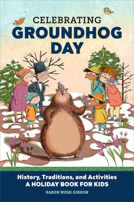 Celebrating Groundhog Day: History, Traditions, and Activities - A Holiday Book for Kids - Gibson, Karen Bush