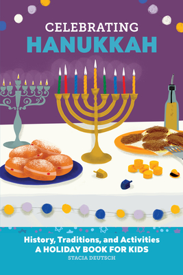 Celebrating Hanukkah: History, Traditions, and Activities - A Holiday Book for Kids - Deutsch, Stacia