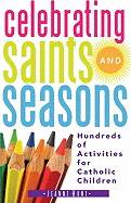 Celebrating Saints and Seasons: Hundreds of Activities for Catholic Children