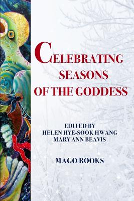 Celebrating Seasons of the Goddess (B/W) - Hwang, Helen Hye-Sook (Editor), and Beavis, Mary Ann (Editor), and Books, Mago